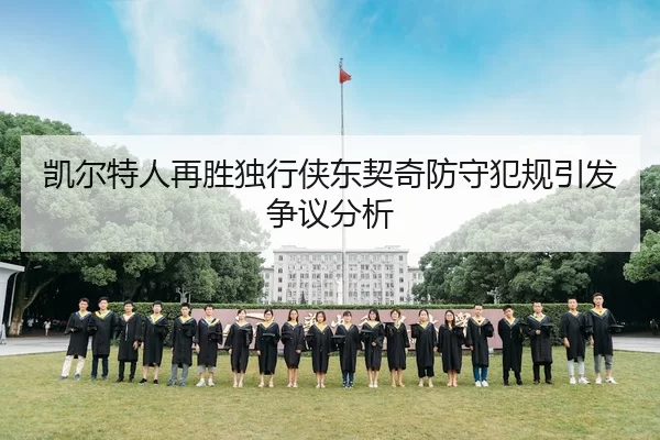 凯尔特人再胜独行侠东契奇防守犯规引发争议分析