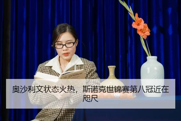 奥沙利文状态火热，斯诺克世锦赛第八冠近在咫尺