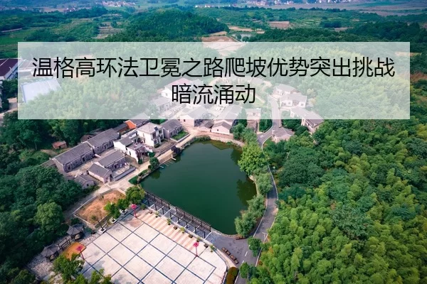 温格高环法卫冕之路爬坡优势突出挑战暗流涌动