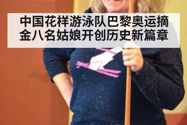 中国花样游泳队巴黎奥运摘金八名姑娘开创历史新篇章