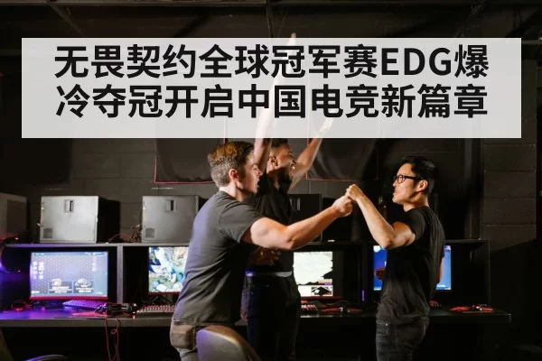 无畏契约全球冠军赛EDG爆冷夺冠开启中国电竞新篇章