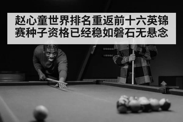 赵心童世界排名重返前十六英锦赛种子资格已经稳如磐石无悬念